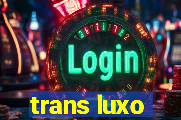 trans luxo